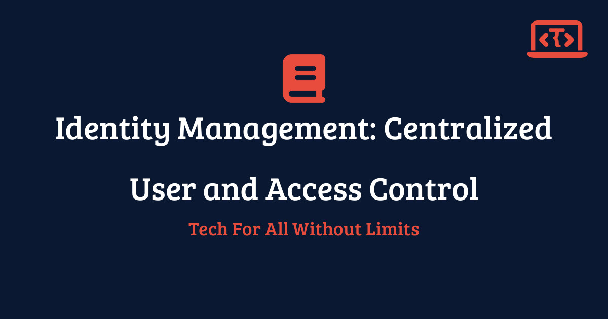Identity Management: Centralized User and Access Control | Techy All ...